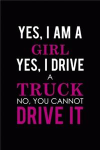 Yes, I Am A Girl Yes, I Drive A Truck No, You Cannot Drive It