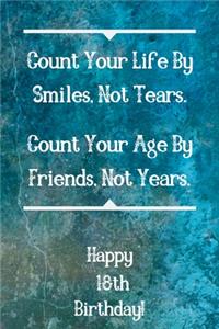 Count Your Life By Smiles, Not Tears. Happy 18th Birthday!