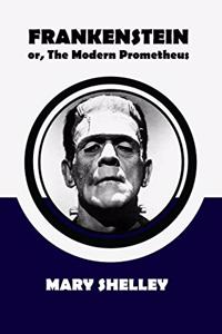 Frankenstein; or, The Modern Prometheus by Mary Shelley