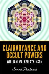 Clairvoyance and Occult Powers - William Walker Atkinson