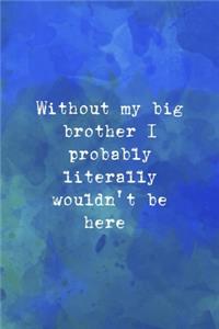 Without My Big Brother I Probably Literally Wouldn't Be Here