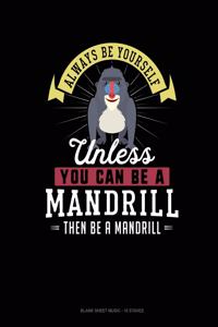 Always Be Yourself Unless You Can Be A Mandrill Then Be A Mandrill