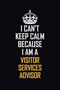 I Can't Keep Calm Because I Am A Visitor Services Advisor