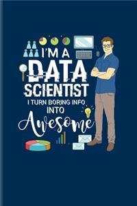 I'm A Data Scientist I Turn Boring Info Into Awesome