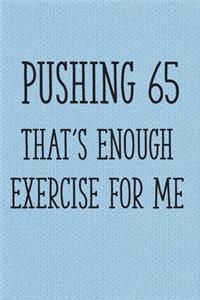 Pushing 65 That's Enough Exercise for Me