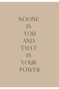Noone Is You and That Is Your Power