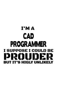 I'm A Cad Programmer I Suppose I Could Be Prouder But It's Highly Unlikely