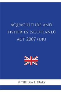 Aquaculture and Fisheries (Scotland) Act 2007 (UK)