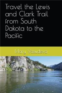 Travel the Lewis and Clark Trail from South Dakota to the Pacific