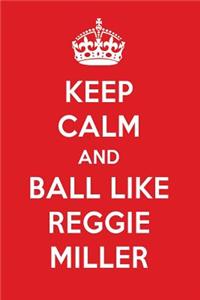 Keep Calm and Ball Like Reggie Miller: Reggie Miller Designer Notebook