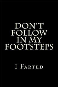 Don't Follow In My Footsteps - I Farted