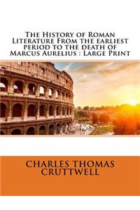 The History of Roman Literature From the earliest period to the death of Marcus Aurelius
