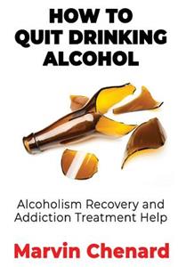 How to Quit Drinking Alcohol - Alcoholism Recovery and Addiction Treatment Help
