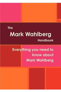 The Mark Wahlberg Handbook - Everything You Need to Know about Mark Wahlberg