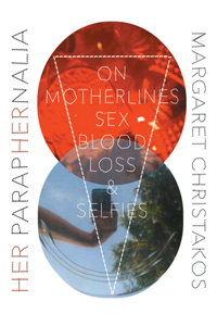 Her Paraphernalia: On Motherlines, Sex/Blood/Loss & Selfies Volume 1