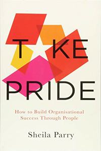 Take Pride: How to Build Organisational Success Through People