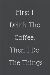 First I Drink the Coffee, Then I Do the Things