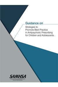 Guidance on Strategies to Promote Best Practice in Antipsychotic Prescribing for Children and Adolescents