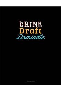Drink, Draft, Dominate