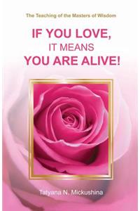 If you love, it means you are alive!