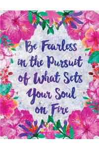 Be Fearless in the Pursuit of What Sets Your Soul on Fire