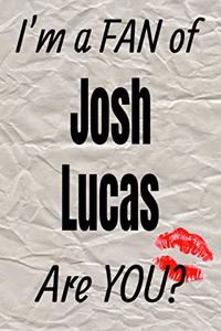I'm a Fan of Josh Lucas Are You? Creative Writing Lined Journal