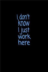 I Don't Know I Just Work Here