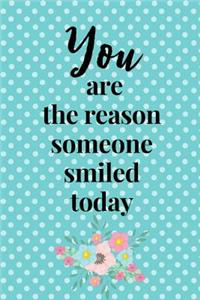 You Are the Reason Someone Smiled Today