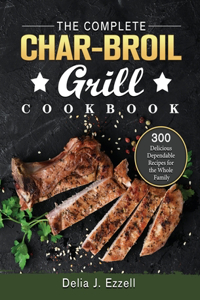 The Complete Char-Broil Grill Cookbook