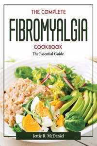 THE COMPLETE FIBROMYALGIA COOKBOOK: THE