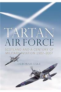 Tartan Air Force: Scotland and a Century of Military Aviation 1907-2007