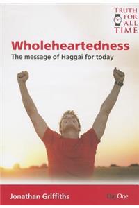 Wholeheartedness: A Message from Haggai for Today: A Message from Haggai for Today