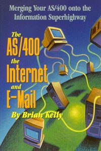 The As/400, the Internet and E-Mail: Merging Your As 400 Onto the Information Superhighway