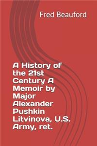 History of the 21st Century A Memoir by Major Alexander Pushkin Litvinova, U.S. Army, ret.