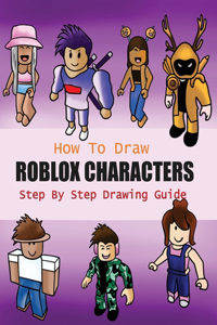 How to Draw Roblox Characters Step By Step Drawing Guide
