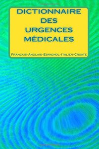 Dictionnaire Des Urgences Medicales Francais-Anglais-Espagnol-Italien-Croate