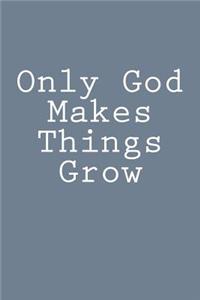Only God Makes Things Grow