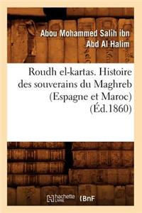 Roudh El-Kartas. Histoire Des Souverains Du Maghreb (Espagne Et Maroc) (Éd.1860)