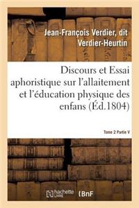 Discours Et Essai Aphoristique Sur l'Allaitement Et l'Éducation Physique Des Enfans, Tome 2