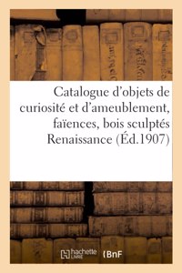 Catalogue D' Objets de Curiosité Et d'Ameublement, Faïences, Bois Sculptés Renaissance