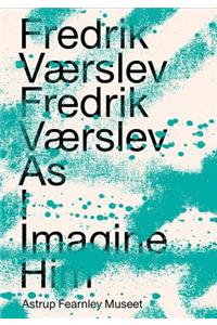 Fredrik Værslev: Fredrik Værslev as I Imagine Him