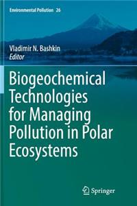 Biogeochemical Technologies for Managing Pollution in Polar Ecosystems