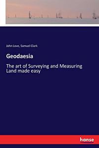 Geodaesia: The art of Surveying and Measuring Land made easy