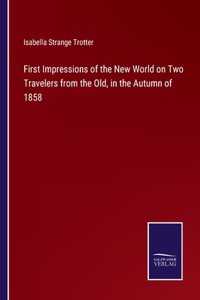 First Impressions of the New World on Two Travelers from the Old, in the Autumn of 1858