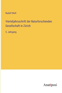 Vierteljahrsschrift der Naturforschenden Gesellschaft in Zürich: 5. Jahrgang