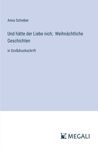 Und hätte der Liebe nich; Weihnächtliche Geschichten