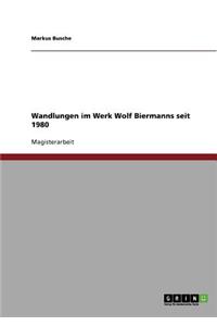 Wandlungen im Werk Wolf Biermanns seit 1980