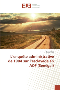 L'enquête administrative de 1904 sur l'esclavage en AOF (Sénégal)