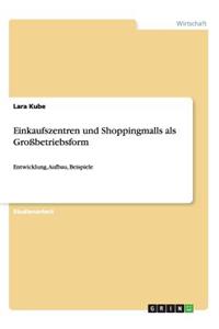 Einkaufszentren und Shoppingmalls als Großbetriebsform: Entwicklung, Aufbau, Beispiele