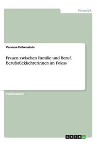 Frauen zwischen Familie und Beruf. Berufsrückkehrerinnen im Fokus